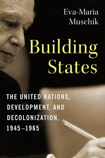 Building States The United Nations Development and Decolonization 1945 1965